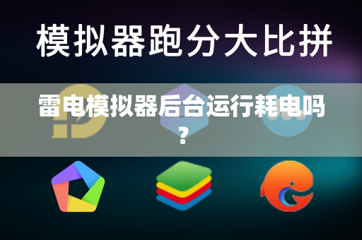 雷电模拟器后台运行耗电吗？