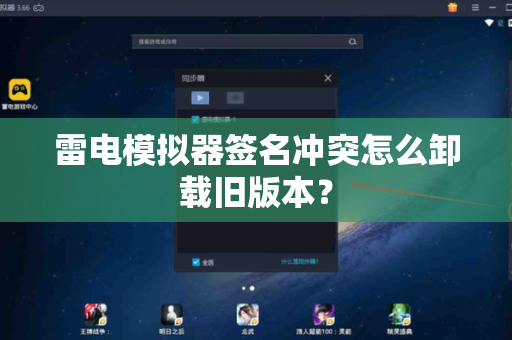 雷电模拟器签名冲突怎么卸载旧版本？