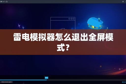 雷电模拟器怎么退出全屏模式？