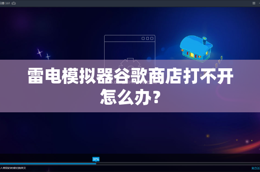 雷电模拟器谷歌商店打不开怎么办？