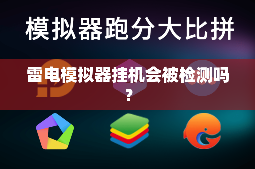 雷电模拟器挂机会被检测吗？