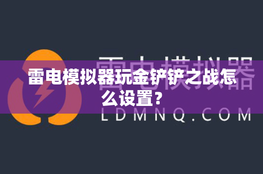 雷电模拟器玩金铲铲之战怎么设置？