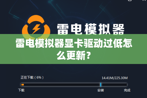 雷电模拟器显卡驱动过低怎么更新？
