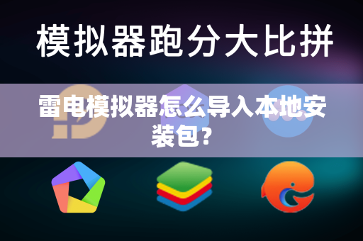 雷电模拟器怎么导入本地安装包？