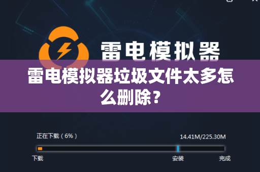 雷电模拟器垃圾文件太多怎么删除？