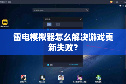 雷电模拟器怎么解决游戏更新失败？