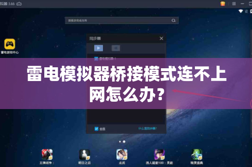 雷电模拟器桥接模式连不上网怎么办？