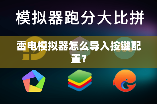 雷电模拟器怎么导入按键配置？