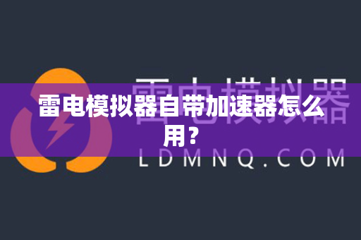 雷电模拟器自带加速器怎么用？