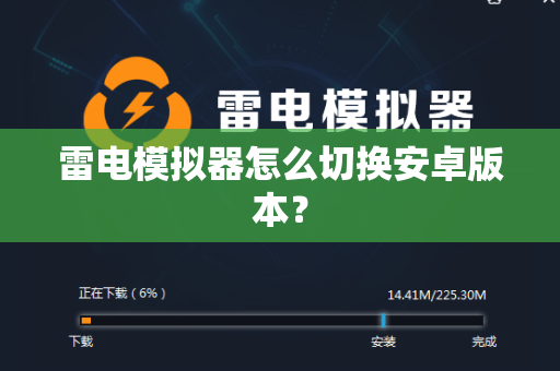 雷电模拟器怎么切换安卓版本？